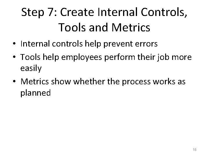 Step 7: Create Internal Controls, Tools and Metrics • Internal controls help prevent errors