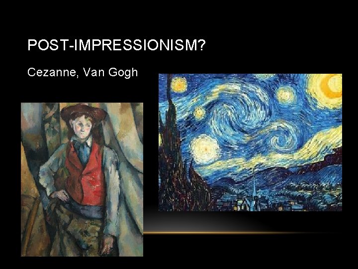 POST-IMPRESSIONISM? Cezanne, Van Gogh 