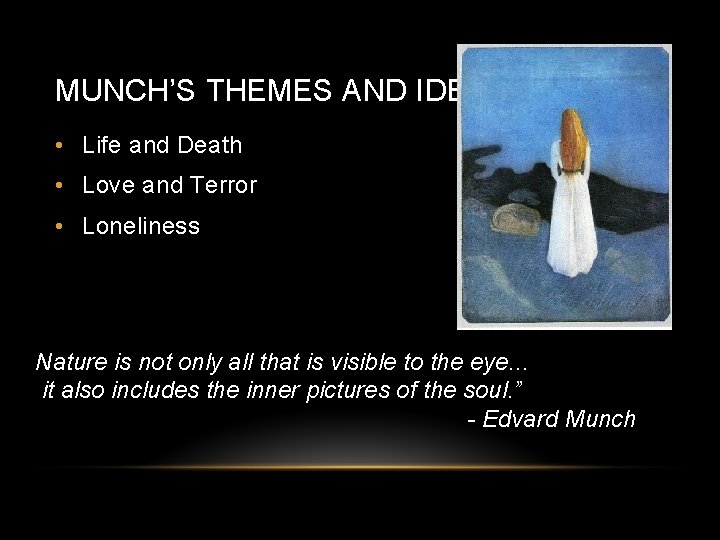 MUNCH’S THEMES AND IDEAS • Life and Death • Love and Terror • Loneliness