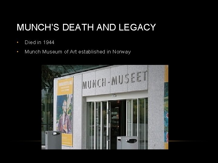 MUNCH’S DEATH AND LEGACY • Died in 1944 • Munch Museum of Art established