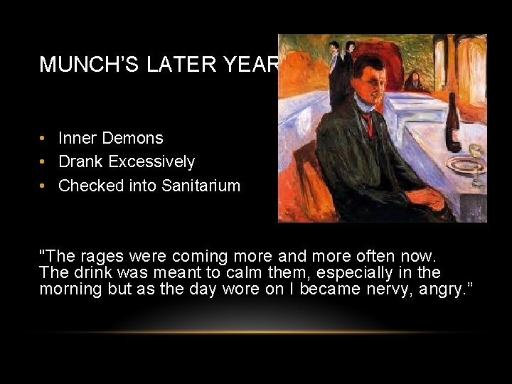 MUNCH’S LATER YEARS • Inner Demons • Drank Excessively • Checked into Sanitarium "The