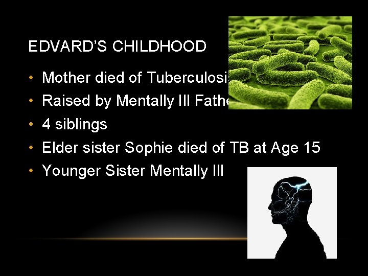 EDVARD’S CHILDHOOD • • • Mother died of Tuberculosis Raised by Mentally Ill Father