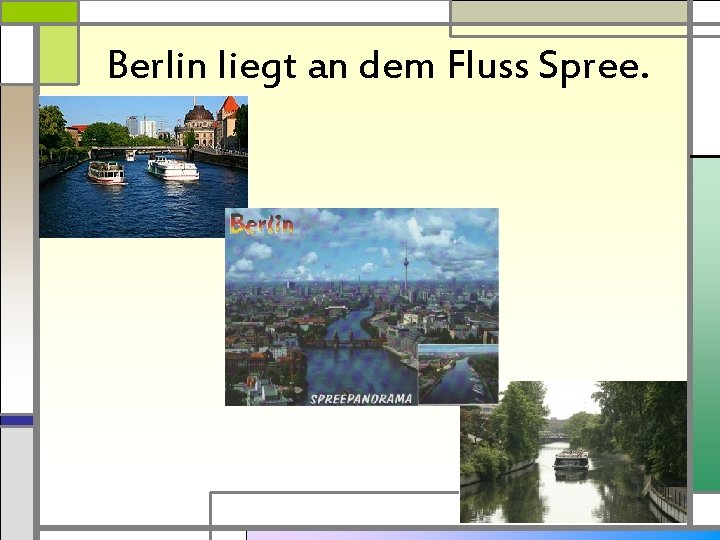 Berlin liegt an dem Fluss Spree. 