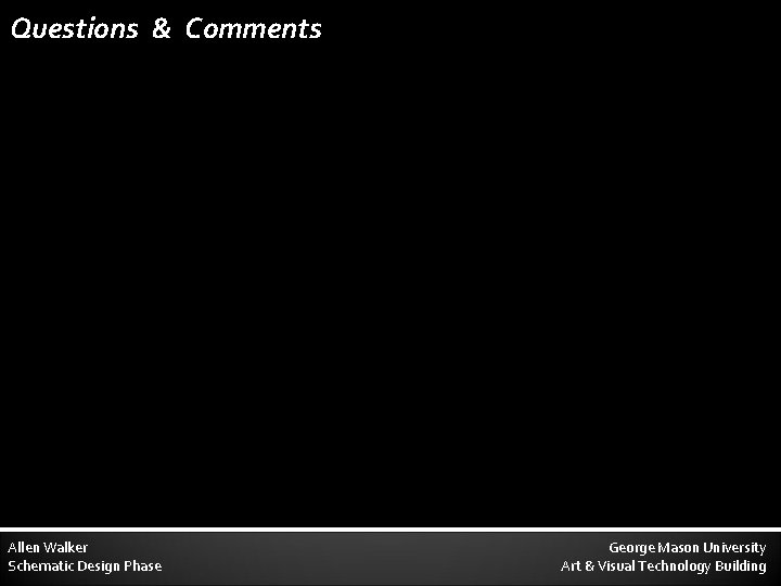 Questions & Comments Allen Walker Schematic Design Phase George Mason University Art & Visual