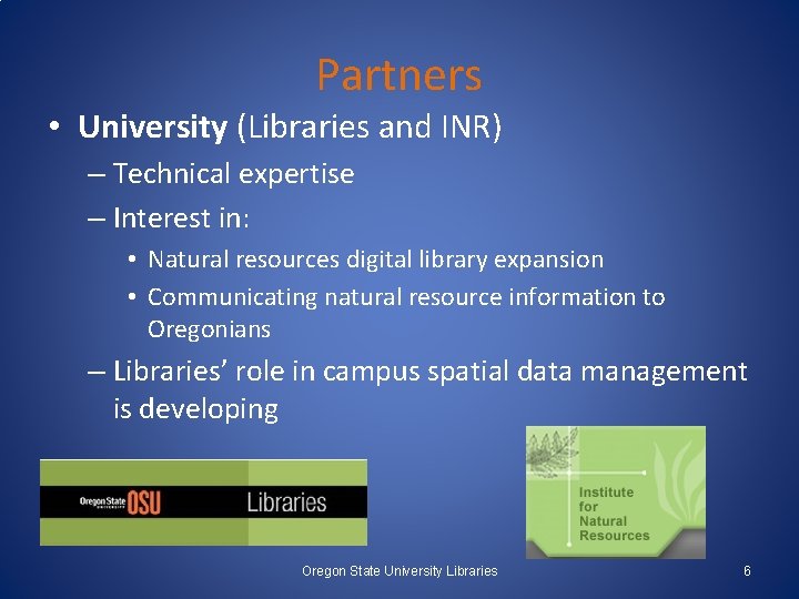 Partners • University (Libraries and INR) – Technical expertise – Interest in: • Natural