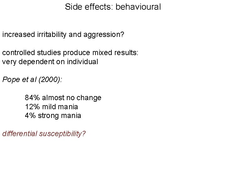 Side effects: behavioural increased irritability and aggression? controlled studies produce mixed results: very dependent