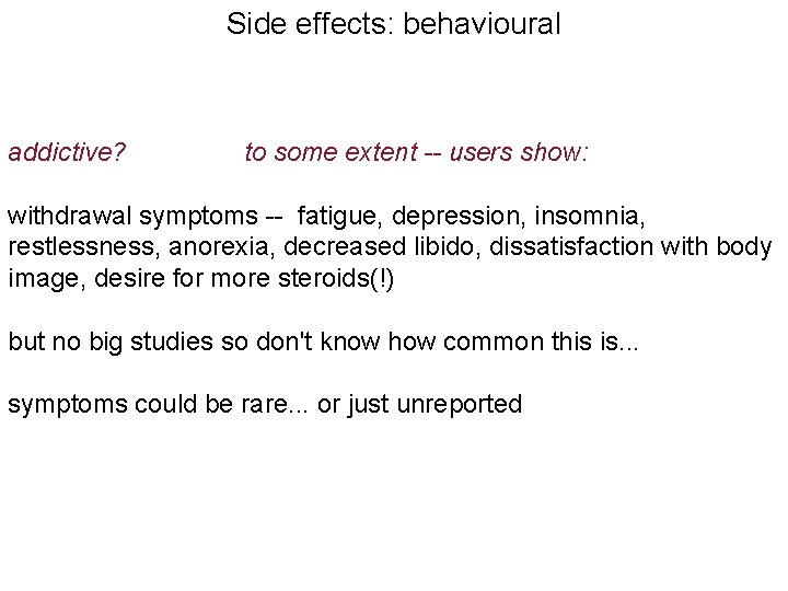 Side effects: behavioural addictive? to some extent -- users show: withdrawal symptoms -- fatigue,