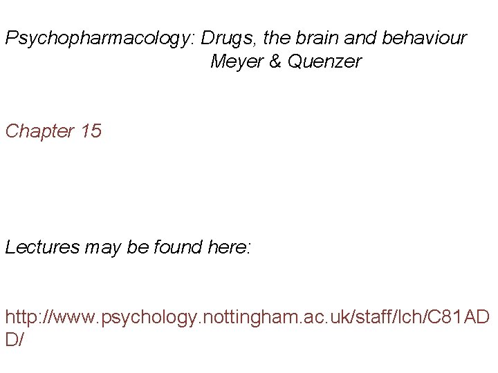 Psychopharmacology: Drugs, the brain and behaviour Meyer & Quenzer Chapter 15 Lectures may be