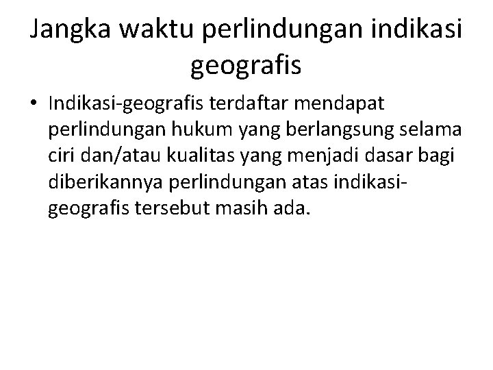 Jangka waktu perlindungan indikasi geografis • Indikasi-geografis terdaftar mendapat perlindungan hukum yang berlangsung selama