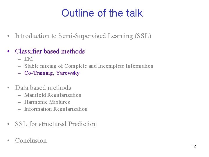 Outline of the talk • Introduction to Semi-Supervised Learning (SSL) • Classifier based methods