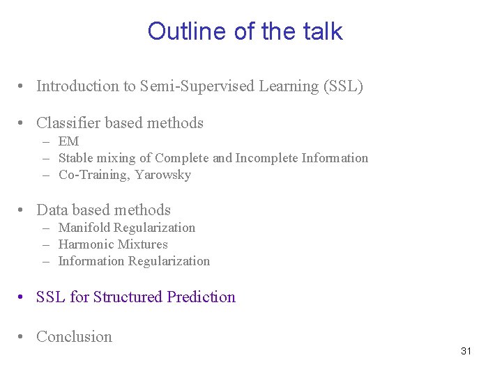 Outline of the talk • Introduction to Semi-Supervised Learning (SSL) • Classifier based methods