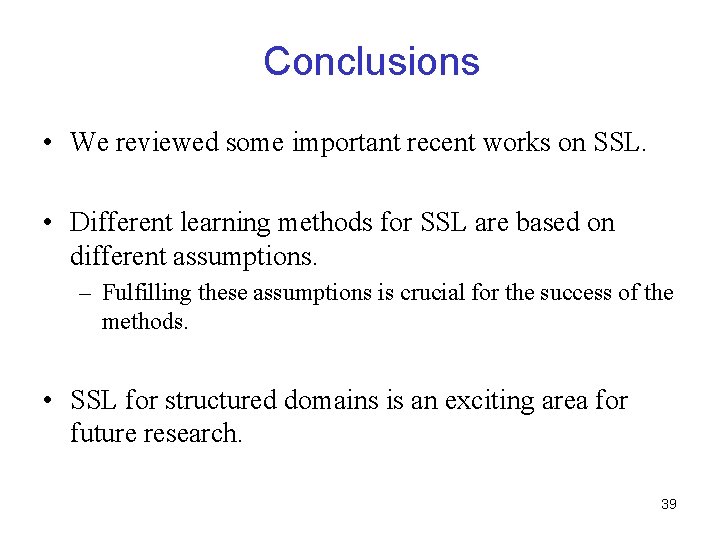 Conclusions • We reviewed some important recent works on SSL. • Different learning methods
