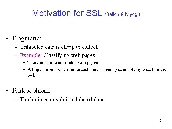 Motivation for SSL (Belkin & Niyogi) • Pragmatic: – Unlabeled data is cheap to