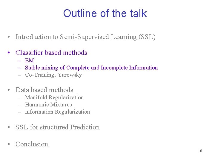 Outline of the talk • Introduction to Semi-Supervised Learning (SSL) • Classifier based methods