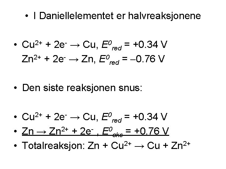  • I Daniellelementet er halvreaksjonene • Cu 2+ + 2 e- → Cu,