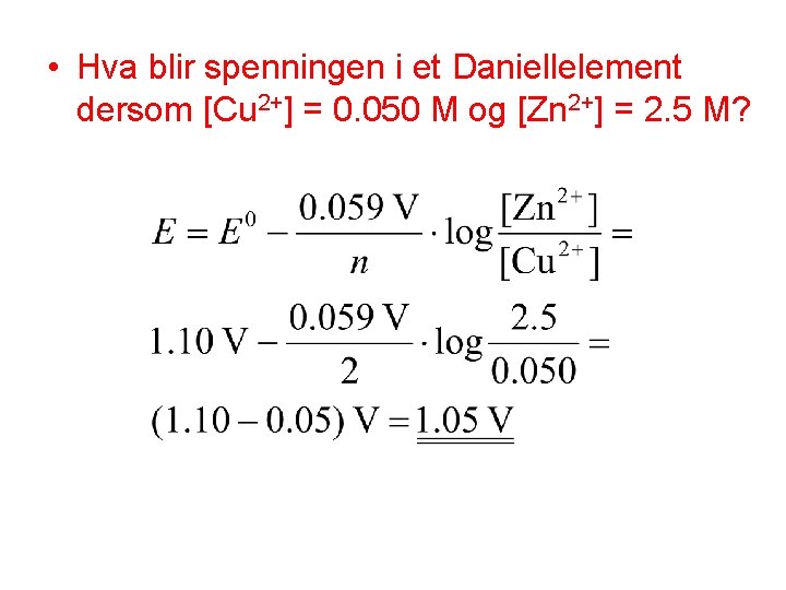  • Hva blir spenningen i et Daniellelement dersom [Cu 2+] = 0. 050