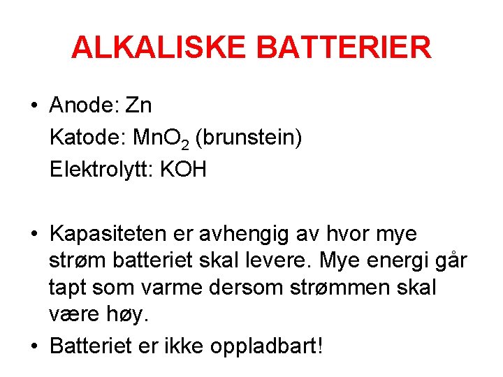 ALKALISKE BATTERIER • Anode: Zn Katode: Mn. O 2 (brunstein) Elektrolytt: KOH • Kapasiteten