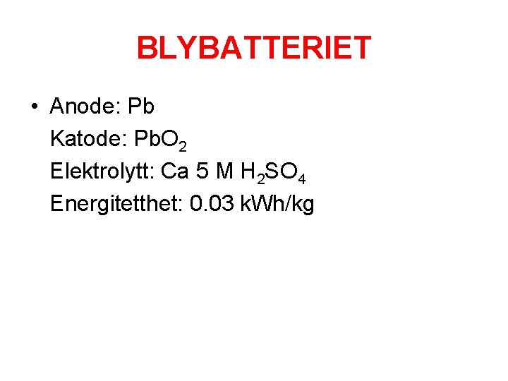 BLYBATTERIET • Anode: Pb Katode: Pb. O 2 Elektrolytt: Ca 5 M H 2