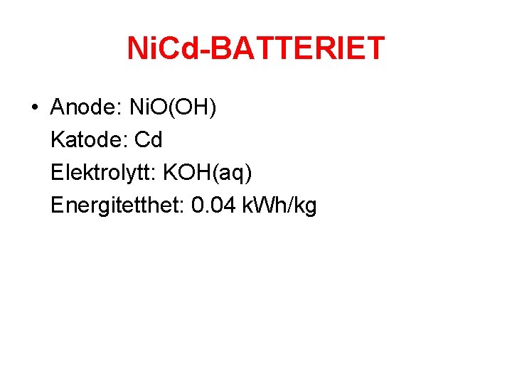 Ni. Cd-BATTERIET • Anode: Ni. O(OH) Katode: Cd Elektrolytt: KOH(aq) Energitetthet: 0. 04 k.