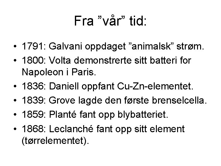 Fra ”vår” tid: • 1791: Galvani oppdaget ”animalsk” strøm. • 1800: Volta demonstrerte sitt