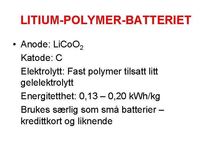 LITIUM-POLYMER-BATTERIET • Anode: Li. Co. O 2 Katode: C Elektrolytt: Fast polymer tilsatt litt