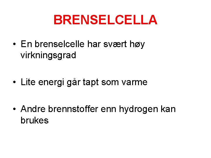 BRENSELCELLA • En brenselcelle har svært høy virkningsgrad • Lite energi går tapt som