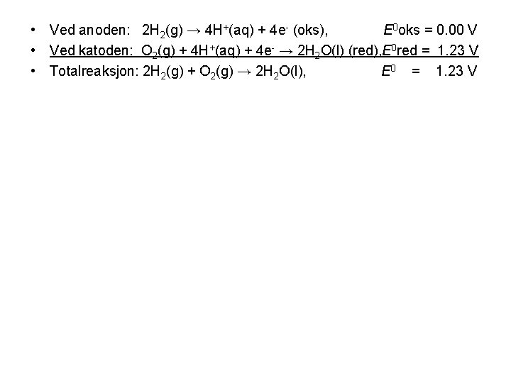  • Ved anoden: 2 H 2(g) → 4 H+(aq) + 4 e- (oks),