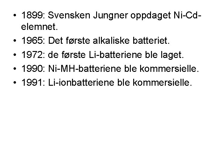  • 1899: Svensken Jungner oppdaget Ni-Cdelemnet. • 1965: Det første alkaliske batteriet. •