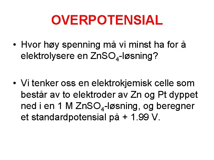 OVERPOTENSIAL • Hvor høy spenning må vi minst ha for å elektrolysere en Zn.