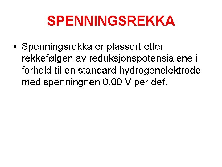 SPENNINGSREKKA • Spenningsrekka er plassert etter rekkefølgen av reduksjonspotensialene i forhold til en standard