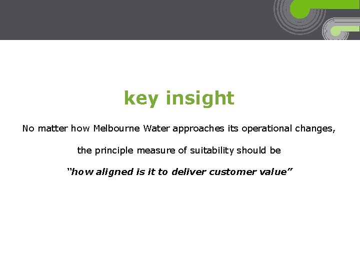 key insight No matter how Melbourne Water approaches its operational changes, the principle measure
