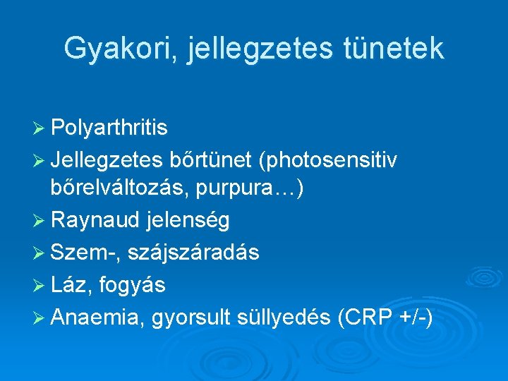 Gyakori, jellegzetes tünetek Ø Polyarthritis Ø Jellegzetes bőrtünet (photosensitiv bőrelváltozás, purpura…) Ø Raynaud jelenség Gyakori, jellegzetes tünetek Ø Polyarthritis Ø Jellegzetes bőrtünet (photosensitiv bőrelváltozás, purpura…) Ø Raynaud jelenség