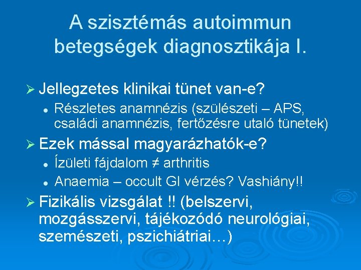 A szisztémás autoimmun betegségek diagnosztikája I. Ø Jellegzetes klinikai tünet van-e? l Részletes anamnézis A szisztémás autoimmun betegségek diagnosztikája I. Ø Jellegzetes klinikai tünet van-e? l Részletes anamnézis