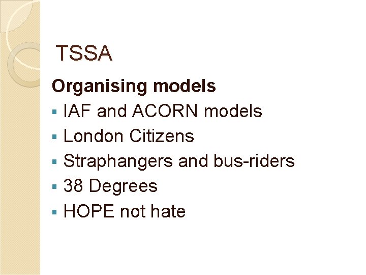 TSSA Organising models § IAF and ACORN models § London Citizens § Straphangers and