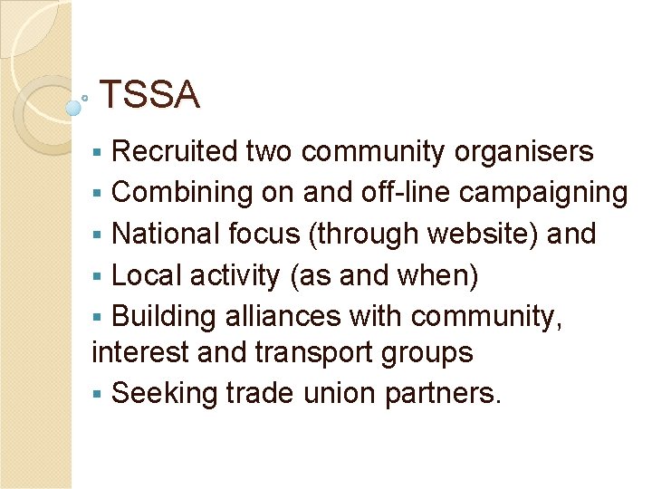 TSSA Recruited two community organisers § Combining on and off-line campaigning § National focus