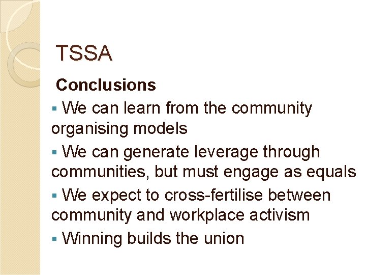 TSSA Conclusions § We can learn from the community organising models § We can