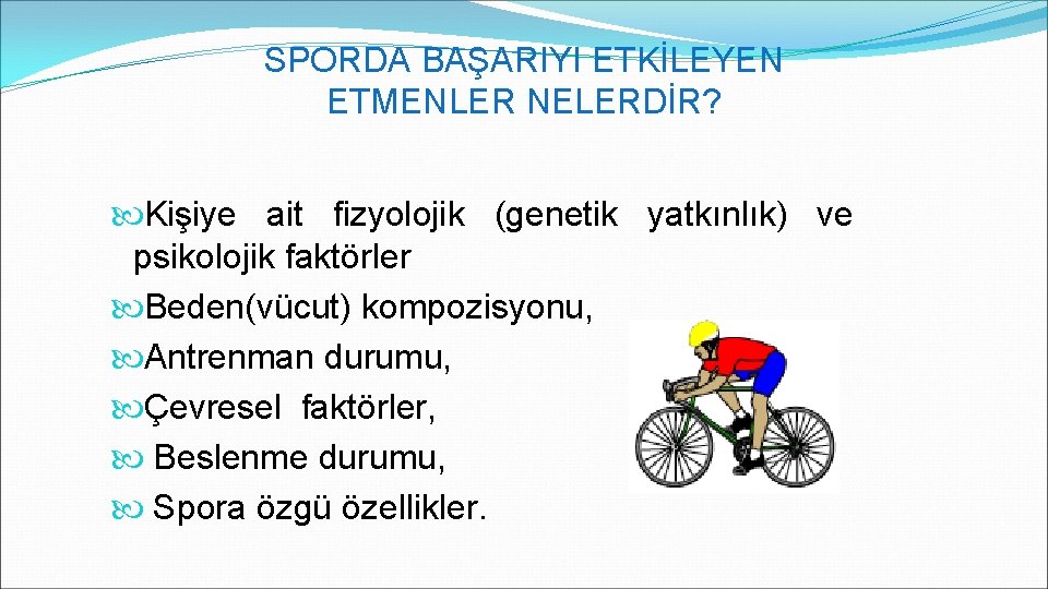 SPORDA BAŞARIYI ETKİLEYEN ETMENLER NELERDİR? Kişiye ait fizyolojik (genetik yatkınlık) ve psikolojik faktörler Beden(vücut)