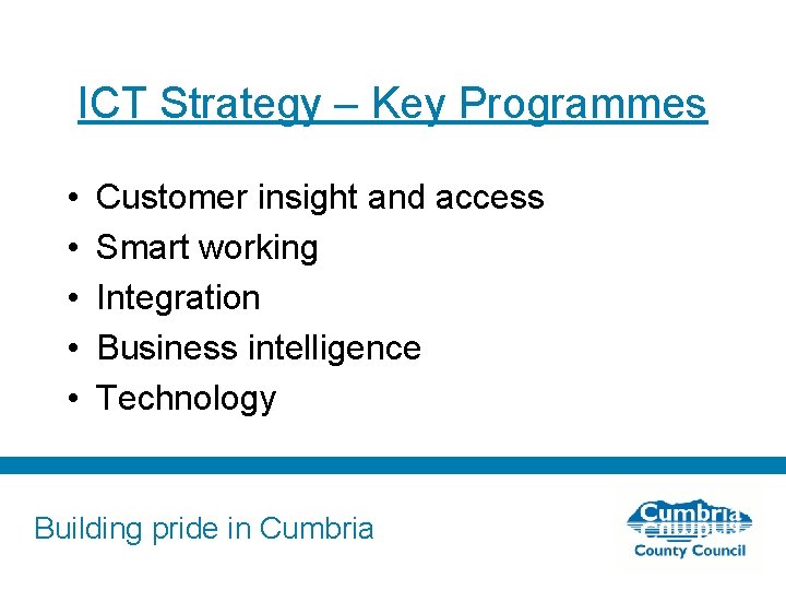 ICT Strategy – Key Programmes • • • Customer insight and access Smart working