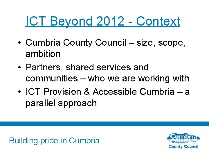 ICT Beyond 2012 - Context • Cumbria County Council – size, scope, ambition •