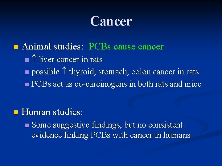 Cancer n Animal studies: PCBs cause cancer liver cancer in rats n possible thyroid,