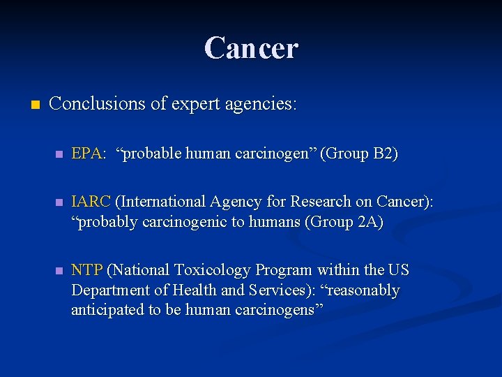 Cancer n Conclusions of expert agencies: n EPA: “probable human carcinogen” (Group B 2)