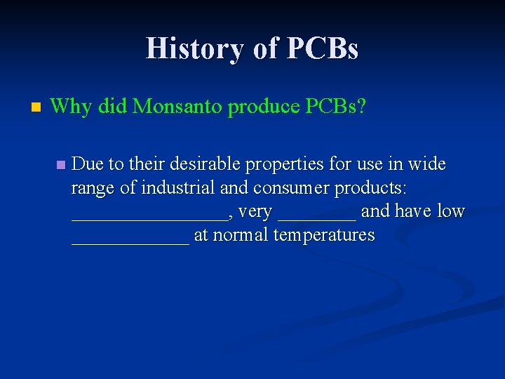 History of PCBs n Why did Monsanto produce PCBs? n Due to their desirable