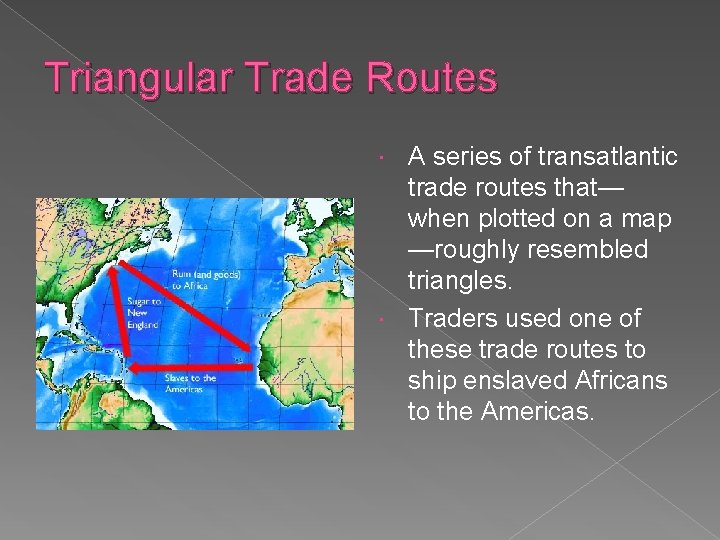 Triangular Trade Routes A series of transatlantic trade routes that— when plotted on a