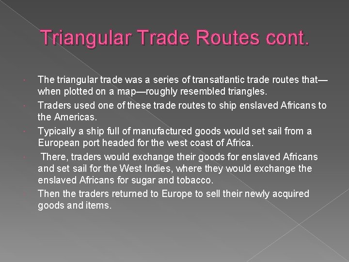 Triangular Trade Routes cont. The triangular trade was a series of transatlantic trade routes