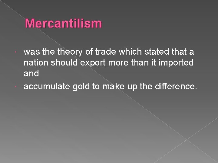 Mercantilism was theory of trade which stated that a nation should export more than