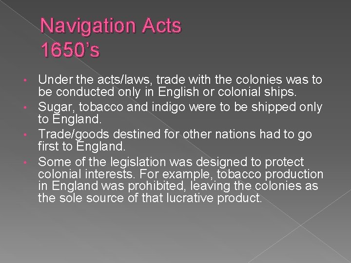 Navigation Acts 1650’s Under the acts/laws, trade with the colonies was to be conducted