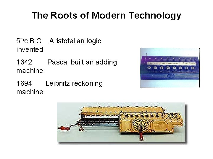 The Roots of Modern Technology 5 thc B. C. Aristotelian logic invented 1642 Pascal