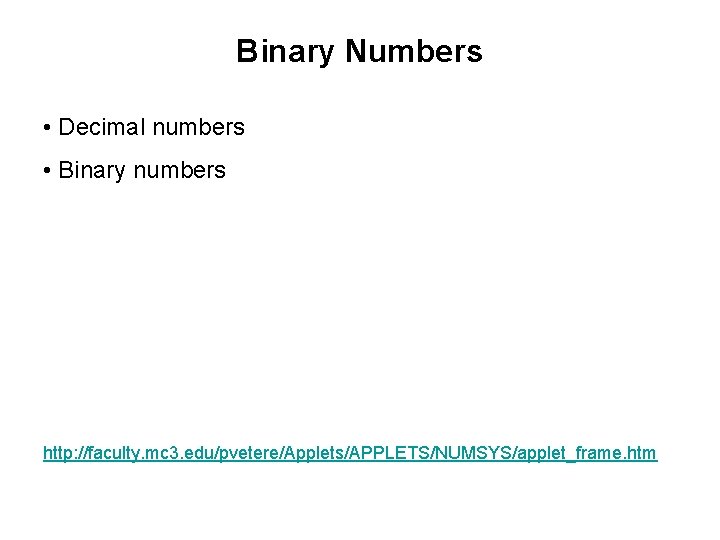 Binary Numbers • Decimal numbers • Binary numbers http: //faculty. mc 3. edu/pvetere/Applets/APPLETS/NUMSYS/applet_frame. htm