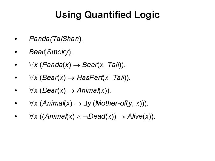 Using Quantified Logic • Panda(Tai. Shan). • Bear(Smoky). • x (Panda(x) Bear(x, Tail)). •