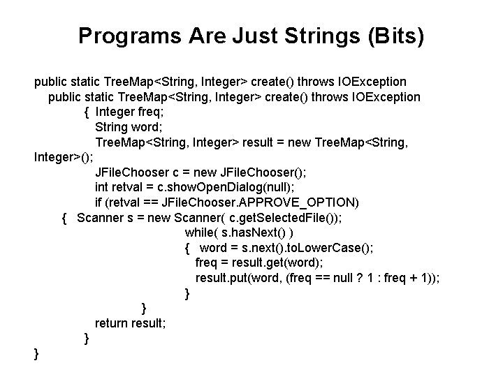 Programs Are Just Strings (Bits) public static Tree. Map<String, Integer> create() throws IOException {